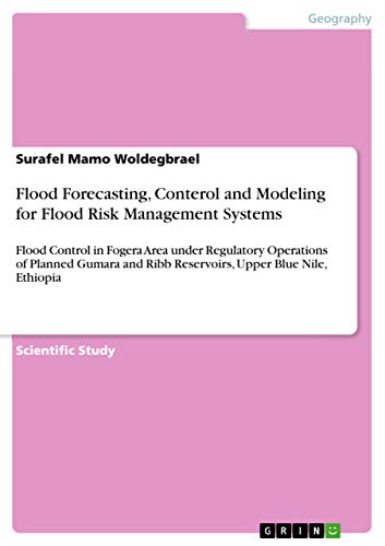 9783668039483: Flood Forecasting, Conterol and Modeling for Flood Risk Management Systems: Flood Control in Fogera Area under Regulatory Operations of Planned Gumara and Ribb Reservoirs, Upper Blue Nile, Ethiopia