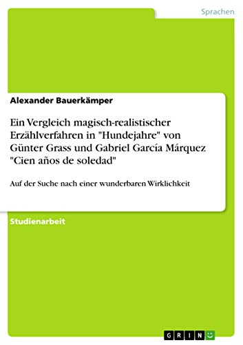 9783668043015: Ein Vergleich magisch-realistischer Erzhlverfahren in "Hundejahre" von Gnter Grass und Gabriel Garca Mrquez "Cien aos de soledad": Auf der Suche nach einer wunderbaren Wirklichkeit