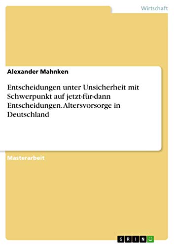 9783668070608: Entscheidungen unter Unsicherheit mit Schwerpunkt auf jetzt-fr-dann Entscheidungen. Altersvorsorge in Deutschland