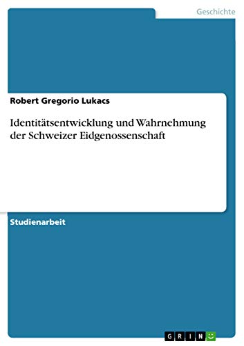 9783668074507: Identittsentwicklung und Wahrnehmung derSchweizer Eidgenossenschaft