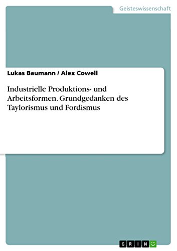 Stock image for Industrielle Produktions- und Arbeitsformen. Grundgedanken des Taylorismus und Fordismus (German Edition) for sale by GF Books, Inc.