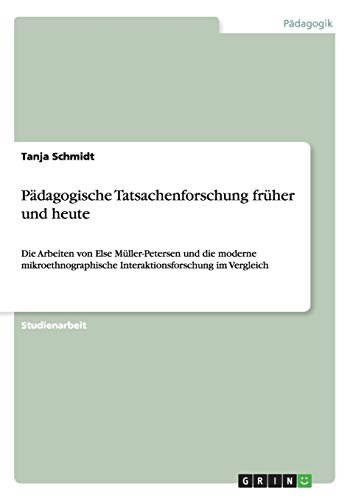 9783668090781: Pdagogische Tatsachenforschung frher und heute: Die Arbeiten von Else Mller-Petersen und die moderne mikroethnographische Interaktionsforschung im Vergleich