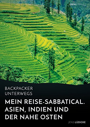 9783668094819: Backpacker unterwegs: Mein Reise-Sabbatical. Asien, Indien und der Nahe Osten:Vietnam, Kambodscha, China, Nepal, Indien und Jordanien