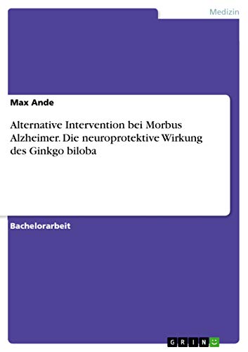 Stock image for Alternative Intervention bei Morbus Alzheimer. Die neuroprotektive Wirkung des Ginkgo biloba (German Edition) for sale by California Books
