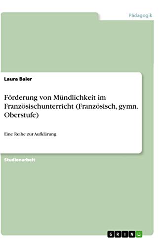 9783668104273: Frderung von Mndlichkeit im Franzsischunterricht (Franzsisch, gymn. Oberstufe): Eine Reihe zur Aufklrung (German Edition)