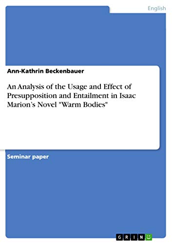 9783668119529: An Analysis of the Usage and Effect of Presupposition and Entailment in Isaac Marion's Novel "Warm Bodies"