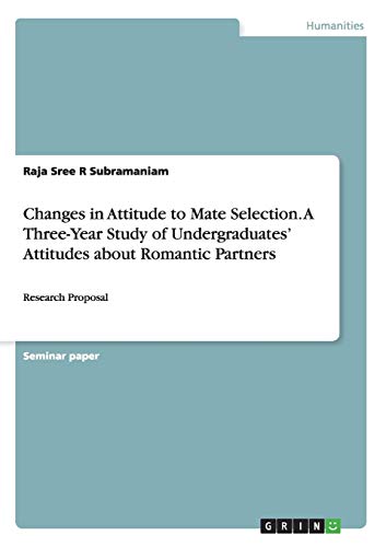 9783668121058: Changes in Attitude to Mate Selection. A Three-Year Study of Undergraduates' Attitudes about Romantic Partners: Research Proposal