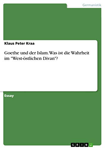 9783668135956: Goethe und der Islam. Was ist die Wahrheit im "West-stlichen Divan"? (German Edition)