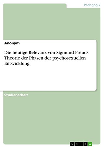 Beispielbild fr Die heutige Relevanz von Sigmund Freuds Theorie der Phasen der psychosexuellen Entwicklung (German Edition) zum Verkauf von Books From California