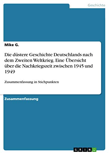 Stock image for Die dstere Geschichte Deutschlands nach dem Zweiten Weltkrieg Eine bersicht ber die Nachkriegszeit zwischen 1945 und 1949 Zusammenfassung in Stichpunkten for sale by PBShop.store US