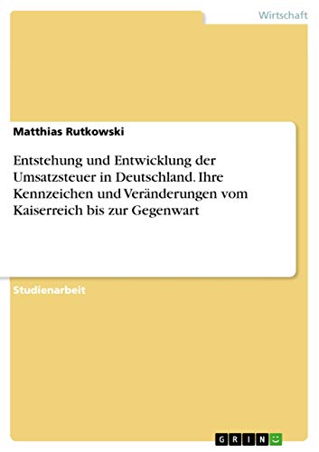 9783668207950: Entstehung und Entwicklung der Umsatzsteuer in Deutschland. Ihre Kennzeichen und Vernderungen vom Kaiserreich bis zur Gegenwart