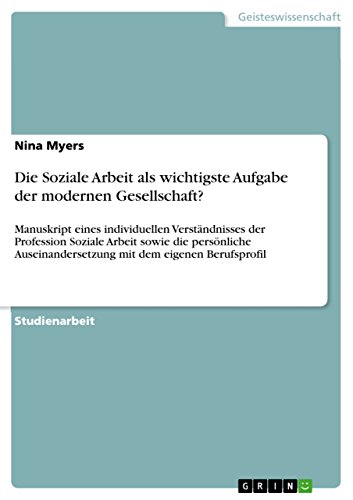 Beispielbild fr Die Soziale Arbeit als wichtigste Aufgabe der modernen Gesellschaft?:Manuskript eines individuellen Verstndnisses der Profession Soziale Arbeit sowie die persnliche Auseinandersetzung mit dem eigenen Berufsprofil zum Verkauf von Blackwell's