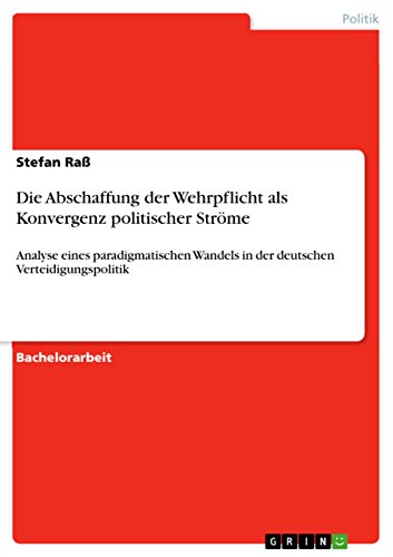 9783668217935: Die Abschaffung der Wehrpflicht als Konvergenz politischer Strme: Analyse eines paradigmatischen Wandels in der deutschen Verteidigungspolitik