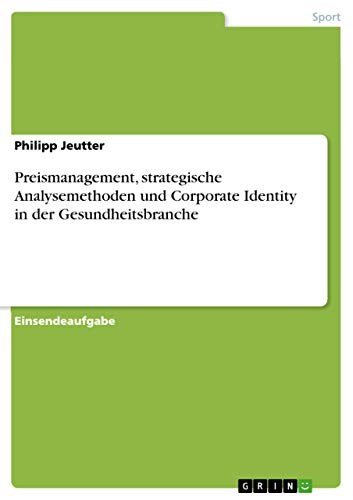 9783668299474: Preismanagement, strategische Analysemethoden und Corporate Identity in der Gesundheitsbranche (German Edition)