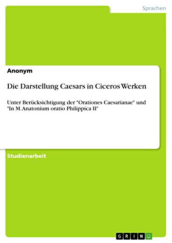 Imagen de archivo de Die Darstellung Caesars in Ciceros Werken: Unter Bercksichtigung der "Orationes Caesarianae" und "In M. Anatonium oratio Philippica II" a la venta por medimops