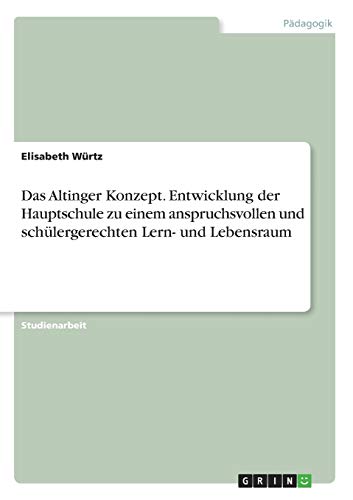 9783668390652: Das Altinger Konzept. Entwicklung der Hauptschule zu einem anspruchsvollen und schlergerechten Lern- und Lebensraum (German Edition)