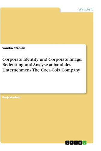 Imagen de archivo de Corporate Identity und Corporate Image. Bedeutung und Analyse anhand des Unternehmens The Coca-Cola Company a la venta por medimops