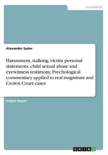 9783668390898: Harassment, stalking, victim personal statements, child sexual abuse and eyewitness testimony. Psychological commentary applied to real magistrate and Crown Court cases