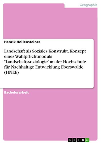 9783668393271: Landschaft als Soziales Konstrukt. Konzept eines Wahlpflichtmoduls Landschaftssoziologie an der Hochschule fr Nachhaltige Entwicklung Eberswalde (HNEE) (German Edition)