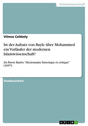 9783668419964: Ist der Aufsatz von Bayle ber Mohammed ein Vorlufer der modernen Islamwissenschaft?: Zu Pierre Bayles "Dictionnaire historique et critique" (1697)