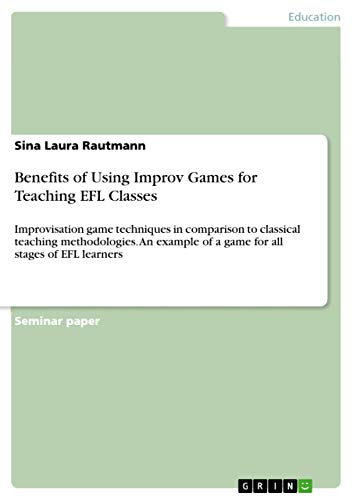 Immagine dell'editore per Benefits of Using Improv Games for Teaching EFL Classes: Improvisation game techniques in comparison to classical teaching methodologies. An example of a game for all stages of EFL learners venduto da medimops