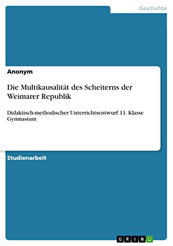 9783668545243: Die Multikausalitt des Scheiterns der Weimarer Republik: Didaktisch-methodischer Unterrichtsentwurf 11. Klasse Gymnasium