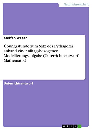 9783668583276: bungsstunde zum Satz des Pythagoras anhand einer alltagsbezogenen Modellierungsaufgabe (Unterrichtsentwurf Mathematik)