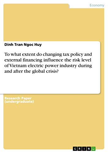 Stock image for To what extent do changing tax policy and external financing influence the risk level of Vietnam electric power industry during and after the global crisis? for sale by WorldofBooks