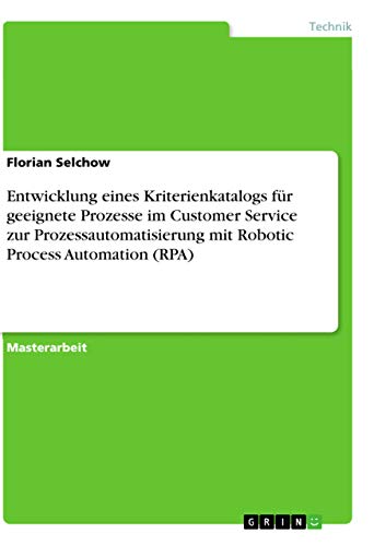 Beispielbild fr Entwicklung eines Kriterienkatalogs fr geeignete Prozesse im Customer Service zur Prozessautomatisierung mit Robotic Process Automation (RPA) zum Verkauf von medimops