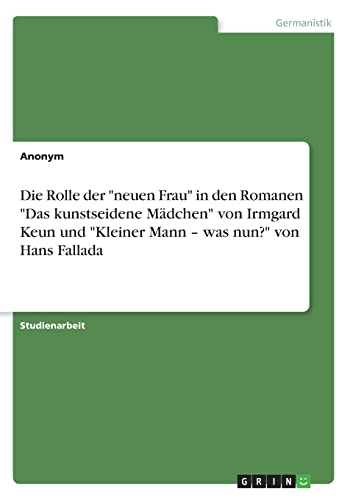 9783668718159: Die Rolle der "neuen Frau" in den Romanen "Das kunstseidene Mdchen" von Irmgard Keun und "Kleiner Mann - was nun?" von Hans Fallada