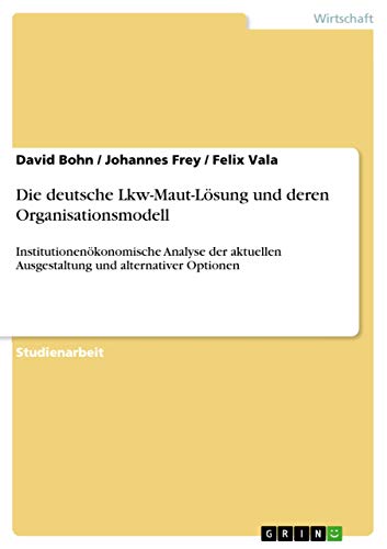 Die deutsche Lkw-Maut-LÃ¶sung und deren Organisationsmodell - Bohn, David|Frey, Johannes|Vala, Felix