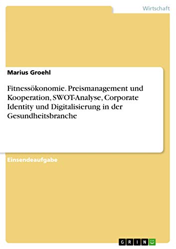 9783668770225: Fitnesskonomie. Preismanagement und Kooperation, SWOT-Analyse, Corporate Identity und Digitalisierung in der Gesundheitsbranche (German Edition)