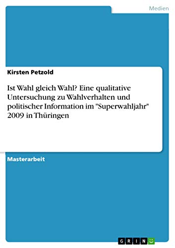 9783668772410: Ist Wahl gleich Wahl? Eine qualitative Untersuchung zu Wahlverhalten und politischer Information im "Superwahljahr" 2009 in Thringen