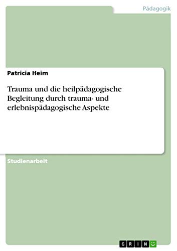 Stock image for Trauma und die heilpdagogische Begleitung durch trauma und erlebnispdagogische Aspekte for sale by PBShop.store US