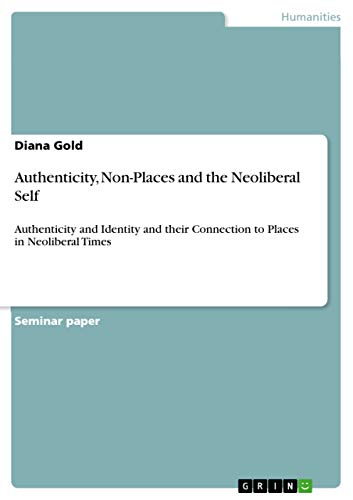 9783668813946: Authenticity, Non-Places and the Neoliberal Self: Authenticity and Identity and their Connection to Places in Neoliberal Times