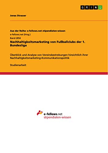9783668818453: Nachhaltigkeitsmarketing von Fuballclubs der 1. Bundesliga: berblick und Analyse von Vereinsbestrebungen hinsichtlich ihrer Nachhaltigkeitsmarketing-Kommunikationspolitik