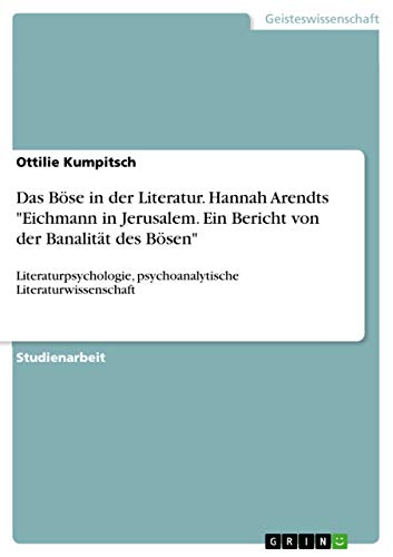 Stock image for Das Bse in der Literatur. Hannah Arendts "Eichmann in Jerusalem. Ein Bericht von der Banalitt des Bsen": Literaturpsychologie, psychoanalytische Literaturwissenschaft (German Edition) for sale by California Books