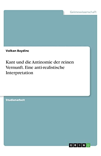 9783668854871: Kant und die Antinomie der reinen Vernunft. Eine anti-realistische Interpretation