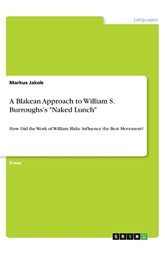 

A Blakean Approach to William S. Burroughs's Naked Lunch: How Did the Work of William Blake Influence the Beat Movement (Paperback or Softback)