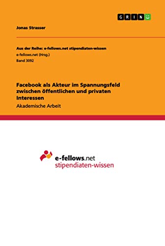 9783668945555: Facebook als Akteur im Spannungsfeld zwischen ffentlichen und privaten Interessen (German Edition)