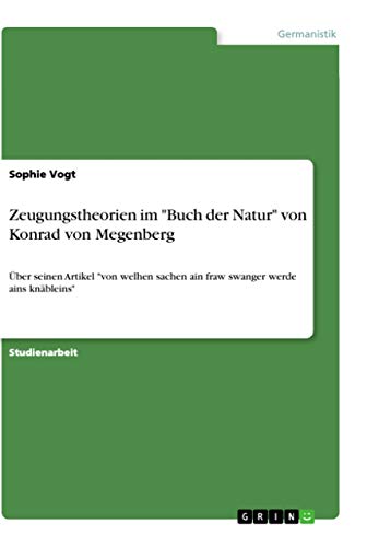9783668968165: Zeugungstheorien im "Buch der Natur" von Konrad von Megenberg: ber seinen Artikel "von welhen sachen ain fraw swanger werde ains knbleins"
