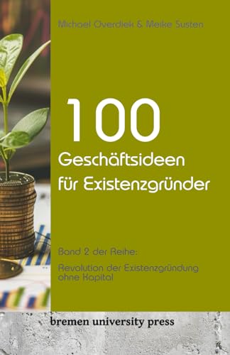 Stock image for 100 Geschftsideen fr Existenzgrnder: Band 2 der Reihe: Revolution der Existenzgrndung ohne Kapital (German Edition) for sale by California Books