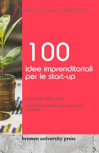 Imagen de archivo de 100 idee imprenditoriali per le start-up: Volume 2 della serie: Rivoluzione delle start-up senza capitale (Italian Edition) a la venta por California Books