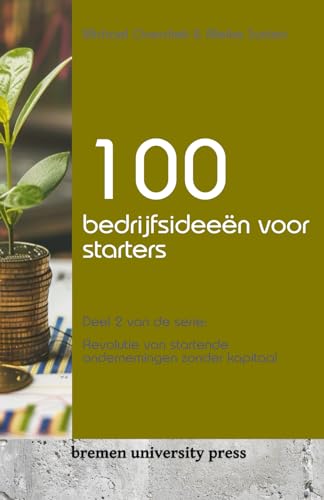 Stock image for 100 bedrijfsideen voor starters: Deel 2 van de serie: Revolutie van startende ondernemingen zonder kapitaal (Dutch Edition) for sale by California Books