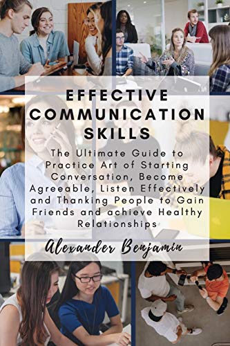 Beispielbild fr Effective Communication skills: The Ultimate Guide to Practice Art of Starting Conversation, Become Agreeable, Listen Effectively and Thanking People to Gain Friends and achieve Healthy Relationships zum Verkauf von Buchpark