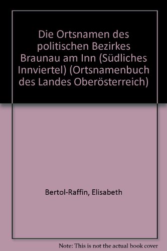 Die Ortsnamen des politischen Bezirkes Braunau am Inn (Südliches Innviertel). - Bertol-Raffin, Elisabeth und Peter Wiesinger