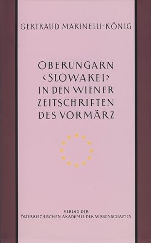 Oberungarn (Slowakei) in den Wiener Zeitschriften und Almanachen des Vormärz (1805-1848). Blicke auf eine Kulturlandschaft der Vormoderne. - Marinelli-König, Gertraud