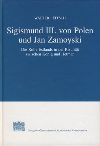 9783700135074: Sigismund III. Von Polen Und Jan Zamoyski: Die Rolle Estlands in Der Rivalitat Zwischen Konig Und Hetman (Zentraleuropa-Studien) (German Edition)