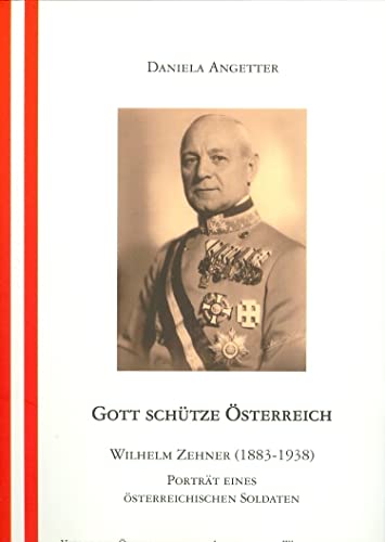 Beispielbild fr Gott schtze sterreich: Wilhelm Zehner (1883-1938) Portrt eines sterreichischen Soldaten (Sterreichisches Biographisches Lexikon - Schriftenreihe) zum Verkauf von medimops