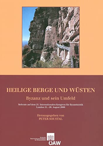 Heilige Berge und Wusten: Byzanz und sein Umfeld Referate auf dem 21. Internationalen Kongress fur Byzantinistik, London 21.-26. August 2006 Peter Sou